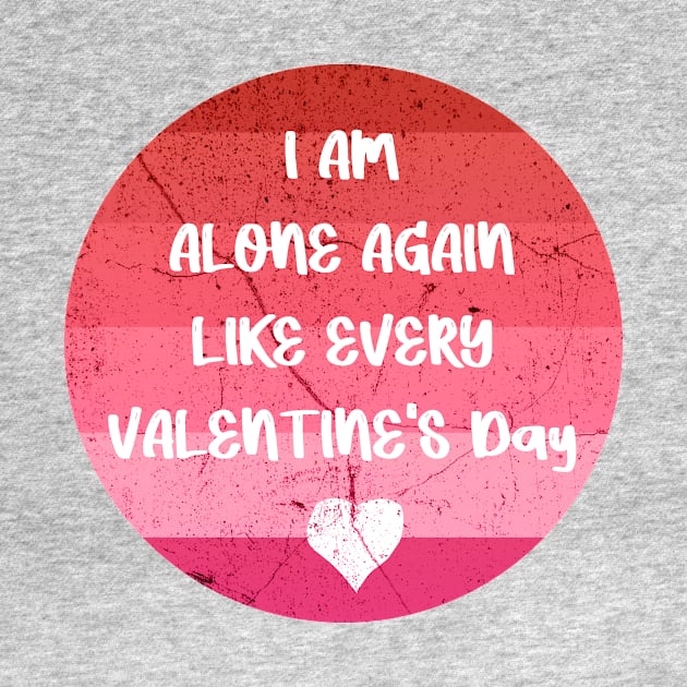 I AM ALONE AGAIN LIKE EVERY VALENTINE'S Day pink by FoolDesign